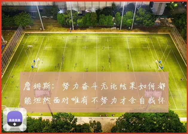詹姆斯：努力奋斗无论结果如何都能坦然面对唯有不努力才会自我怀疑