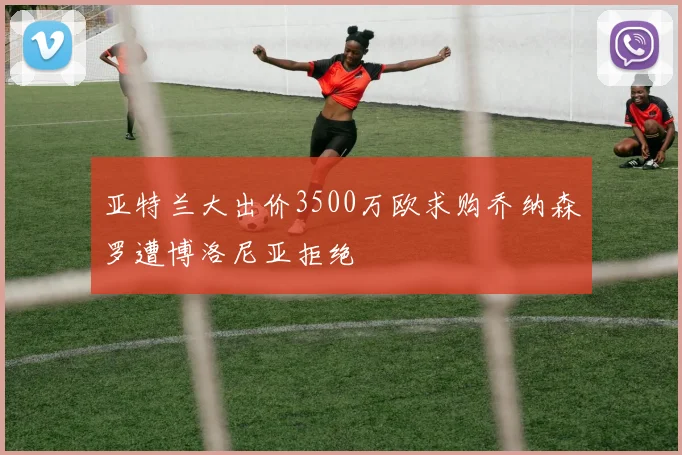 亚特兰大出价3500万欧求购乔纳森罗遭博洛尼亚拒绝